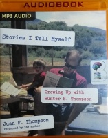 Stories I Tell Myself - Growing Up with Hunter S. Thompson written by Juan F. Thompson performed by Juan F. Thompson on MP3 CD (Unabridged)